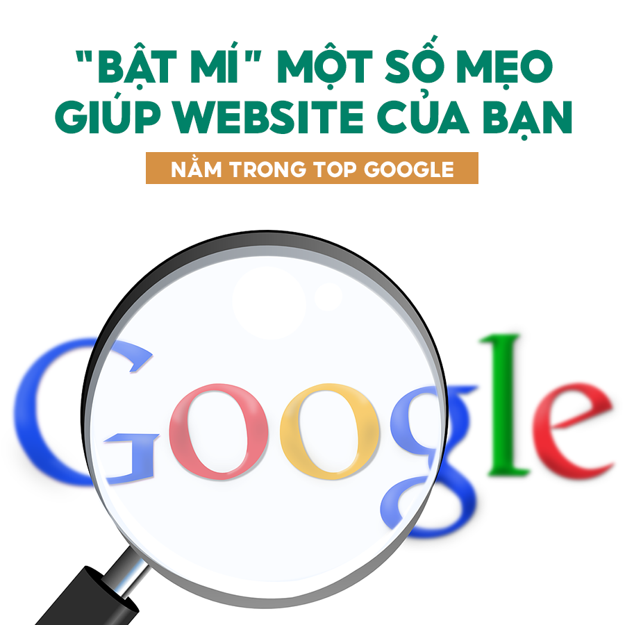 “BẬT MÍ” MỘT SỐ MẸO GIÚP WEBSITE CỦA BẠN NẰM TRONG TOP GOOGLE